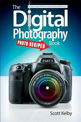 The Digital Photography Book, Part 5: Photo Recipes - Kelby, Scott