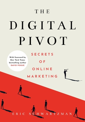 The Digital Pivot: Secrets of Online Marketing - Schwartzman, Eric, and Pogue (Foreword by)