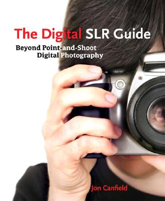 The Digital Slr Guide: Beyond Point-And-Shoot Digital Photography - Canfield, Jon