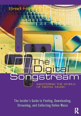 The Digital Songstream: Mastering the World of Digital Music - Hill, Brad