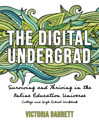 The Digital Undergrad: Surviving and Thriving in the Online Education Universe: College and High School Workbook - Barrett, Victoria