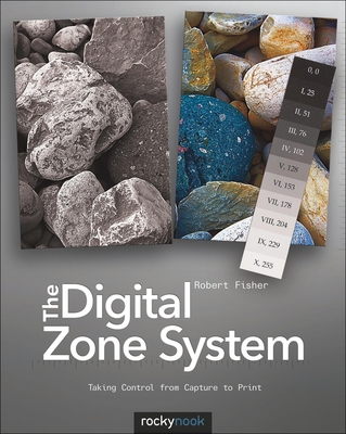 The Digital Zone System: Taking Control from Capture to Print - Fisher, Robert, Dr.