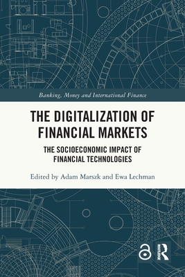 The Digitalization of Financial Markets: The Socioeconomic Impact of Financial Technologies - Marszk, Adam (Editor), and Lechman, Ewa (Editor)