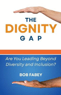 The Dignity Gap: Are You Leading Beyond Diversity and Inclusion?