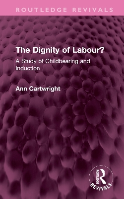 The Dignity of Labour?: A Study of Childbearing and Induction - Cartwright, Ann