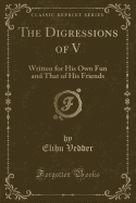 The Digressions of V: Written for His Own Fun and That of His Friends (Classic Reprint)