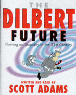 The Dilbert Future: Thriving on Stupidity in the 21st Century - Adams, Scott (Read by)