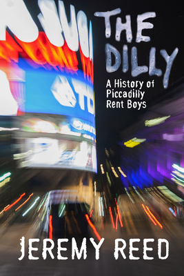 The Dilly: A History of the Piccadilly Rent Boy Scene - Reed, Jeremy
