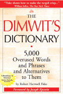 The Dimwit's Dictionary: 5,000 Overused Words and Phrases and Alternatives to Them