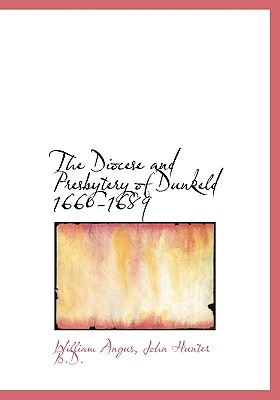 The Diocese and Presbytery of Dunkeld 1660-1689 - Angus, William, and Hunter, John