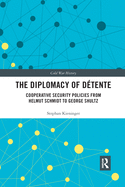 The Diplomacy of Detente: Cooperative Security Policies from Helmut Schmidt to George Shultz
