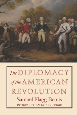 The Diplomacy of the American Revolution - Bemis, Samuel Flagg, and Judge, Ben (Introduction by)