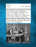 The Diplomatic Correspondence of the American Revolution; Being the Letters of Benjamin Franklin, Silas Deane, John Adams, John Jay, Arthur Lee, Willi