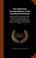 The Diplomatic Correspondence of the American Revolution: Being the Letters of Benjamin Franklin, Silas Deane, John Adams, John Jay, Arthur Lee, William Lee, Ralph Izard, Francis Dana, William Carmichael, Henry Laurens, John Laurens, M. De Lafayette, M. D