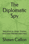 The Diplomatic Spy: Welcome to clever illusion and cold-hearted treachery