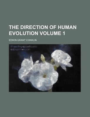 The Direction of Human Evolution Volume 1 - Conklin, Edwin Grant