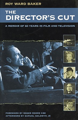 The Director's Cut: A Memoir of 60 Years in Film and Television - Baker, Roy Ward, and Goldwyn, Samuel (Afterword by), and Moore, Roger, Sir (Foreword by)