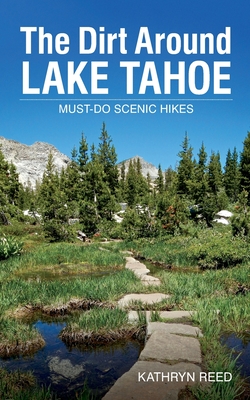 The Dirt Around Lake Tahoe: Must-Do Scenic HIkes - Reed, Kathryn