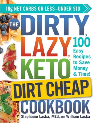 The Dirty, Lazy, Keto Dirt Cheap Cookbook: 100 Easy Recipes to Save Money & Time! - Laska, Stephanie, and Laska, William