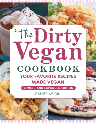The Dirty Vegan Cookbook, Revised Edition: Your Favorite Recipes Made Vegan - Gill, Catherine