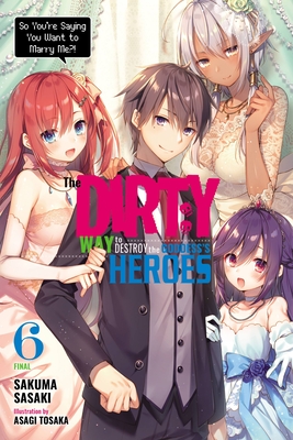 The Dirty Way to Destroy the Goddess's Heroes, Vol. 6 (Light Novel): So You're Saying You Want to Marry Me?! - Sasaki, Sakuma, and Tohsaka, Asagi