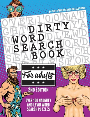 The Dirty Word Search Book for Adults - 2nd Edition: Over 100 Hysterical, Naughty, and Lewd Swear Word Search Puzzles for Men and Women - A Funny White Elephant Gag Goodie for Adults Only - Word Search Puzzle Group