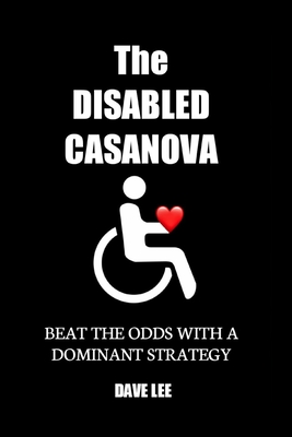 The Disabled Casanova: Beat the Odds with a Dominant Strategy - Lee, Dave