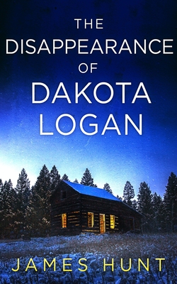 The Disappearance of Dakota Logan - Hunt, James