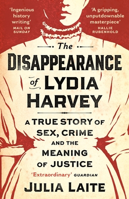 The Disappearance of Lydia Harvey: WINNER OF THE CWA GOLD DAGGER FOR NON-FICTION: A true story of sex, crime and the meaning of justice - Laite, Julia