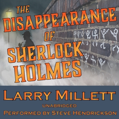 The Disappearance of Sherlock Holmes - Millett, Larry, and Hendrickson, Steve (Read by)