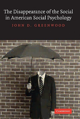 The Disappearance of the Social in American Social Psychology - Greenwood, John D, Dr.