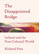 The Disappointed Bridge: Ireland and the Post-colonial World