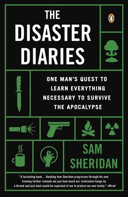 The Disaster Diaries: One Man's Quest to Learn Everything Necessary to Survive the Apocalypse - Sheridan, Sam