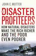 The Disaster Profiteers: How Natural Disasters Make the Rich Richer and the Poor Even Poorer