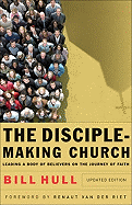 The Disciple-Making Church: Leading a Body of Believers on the Journey of Faith