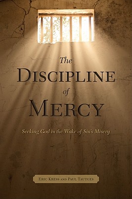 The Discipline of Mercy: Seeking God in the Wake of Sin's Misery - Tautges, Paul, and Kress, Eric