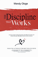 The Discipline That Works: Tools And Strategies On What Kind Of Discipline Works For Your Child