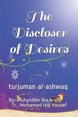 The Discloser of Desires: Turjuman Al-Ashwaq - Haj Yousef, Mohamed (Translated by), and Ibn Arabi, Muhyiddin