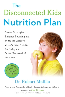 The Disconnected Kids Nutrition Plan: Proven Strategies to Enhance Learning and Focus for Children with Autism, Adhd, Dyslexia, and Other Neurological Disorders - Melillo, Robert, Dr., and Brown, Zac (Foreword by)