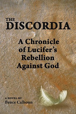 The Discordia: A Chronicle of Lucifer's Rebellion Against God - Calhoun, Bruce