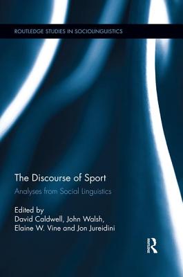 The Discourse of Sport: Analyses from Social Linguistics - Caldwell, David (Editor), and Walsh, John (Editor), and Vine, Elaine W. (Editor)