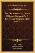 The Discourses and Letters of Louis Cornaro on a Sober and Temperate Life (1842)