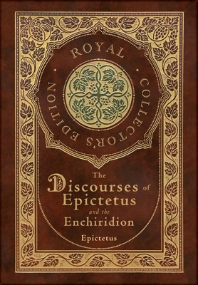 The Discourses of Epictetus and the Enchiridion (Royal Collector's Edition) (Case Laminate Hardcover with Jacket) - Epictetus