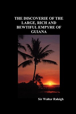 The Discoverie of the Large, Rich and Bewtiful Empyre of Guiana - Raleigh, Walter, Sir