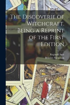 The Discoverie of Witchcraft. Being a Reprint of the First Edition - Scot, Reginald, and Nicholson, Brinsley