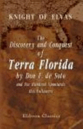 The Discovery and Conquest of Terra Florida By Don F. De Soto and Six Hundred Spaniards, His Followers. Translated, By Richard Hakluyt. Edited With Notes and an Introduction, and a Translation of a Narrative of the Expedition By Luis Hernandez De... - Knight Of Elvas