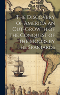 The Discovery of America an Out-growth of the Conquest of the Moors by the Spaniards