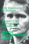 The Discovery of Radium. Research on Radioactive Substances.