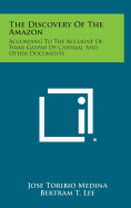 The Discovery of the Amazon: According to the Account of Friar Gaspar de Carvajal and Other Documents - Medina, Jose Toribio, and Lee, Bertram T