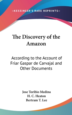 The Discovery of the Amazon: According to the Account of Friar Gaspar de Carvajal and Other Documents - Medina, Jose Toribio, and Heaton, H C (Editor), and Lee, Bertram T (Translated by)